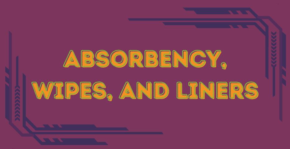 Absorbency, Wipes, and Liners